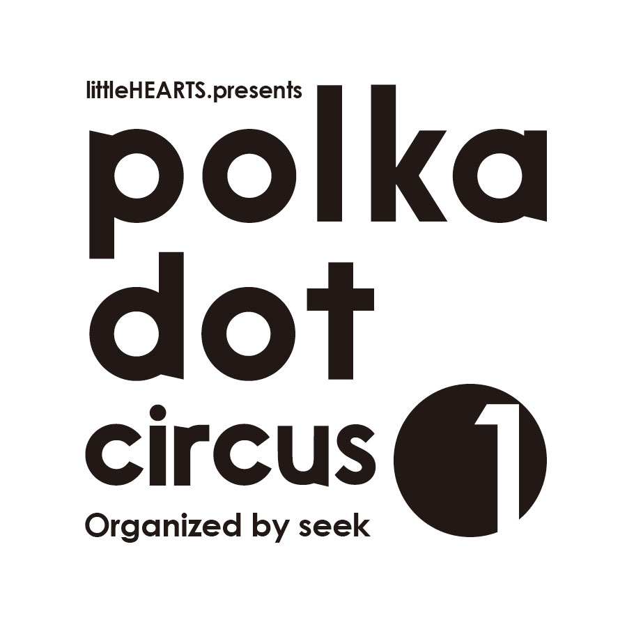 7/28（金）littleHEARTS.presents【polka dot circus Vol.1】Organized by seek