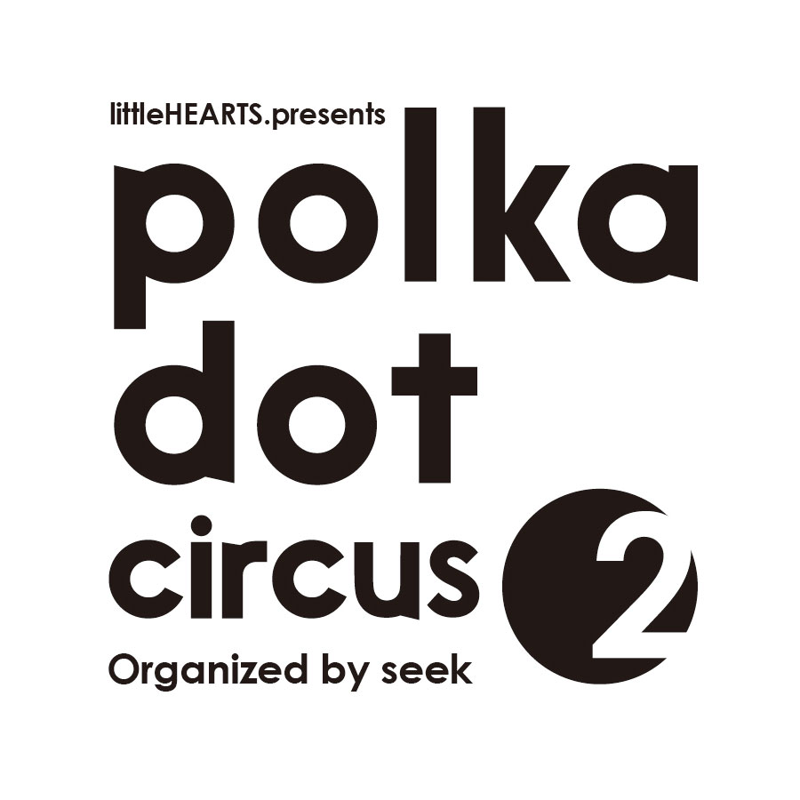 8/21（月）littleHEARTS.presents【polka dot circus Vol.2】Organized by seek