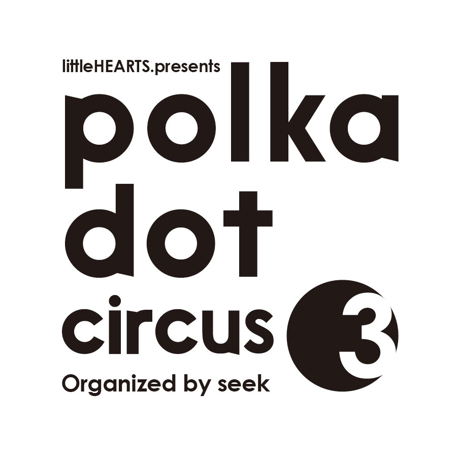 9/9（土）littleHEARTS.presents【polka dot circus Vol.3】Organized by seek
